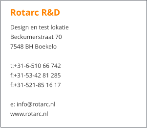 Rotarc R&D  Design en test lokatie Beckumerstraat 70 7548 BH Boekelo  t:+31-6-510 66 742 f:+31-53-42 81 285 f:+31-521-85 16 17  e: info@rotarc.nl www.rotarc.nl