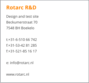 Rotarc R&D  Design and test site Beckumerstraat 70 7548 BH Boekelo  t:+31-6-510 66 742 f:+31-53-42 81 285 f:+31-521-85 16 17  e: info@rotarc.nl  www.rotarc.nl